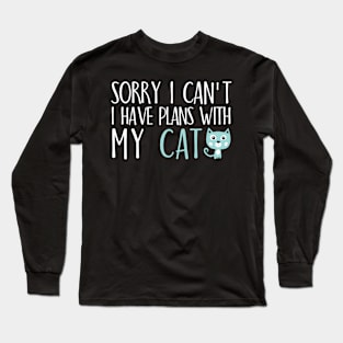 Sorry I can't I have plans with my cat Long Sleeve T-Shirt